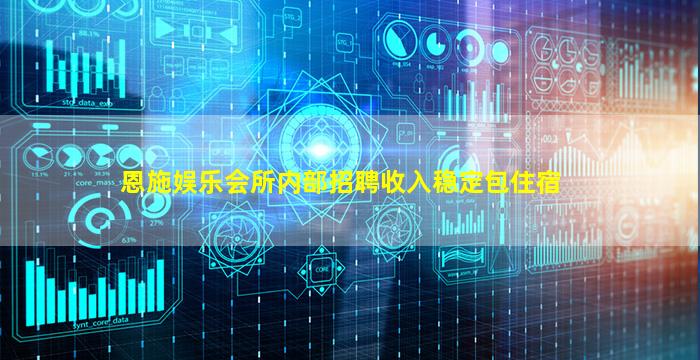 恩施娱乐会所内部招聘收入稳定包住宿